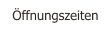 Öffnungszeiten